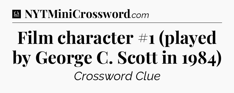 Film character #1 (played by George C. Scott in 1984) - LA Times Crossword