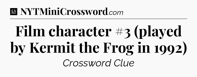 Film character #3 (played by Kermit the Frog in 1992) - LA Times Crossword