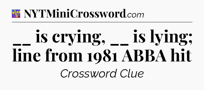 __ is crying, __ is lying; line from 1981 ABBA hit Codycross