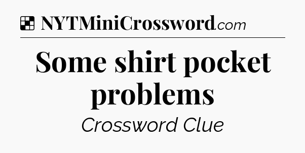 Solution: Some shirt pocket problems - NYT Crossword