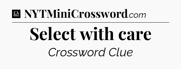 Select with care - LA Times Crossword
