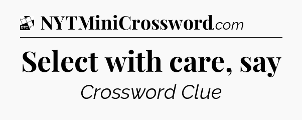 Select with care, say - Daily Themed Classic Crossword