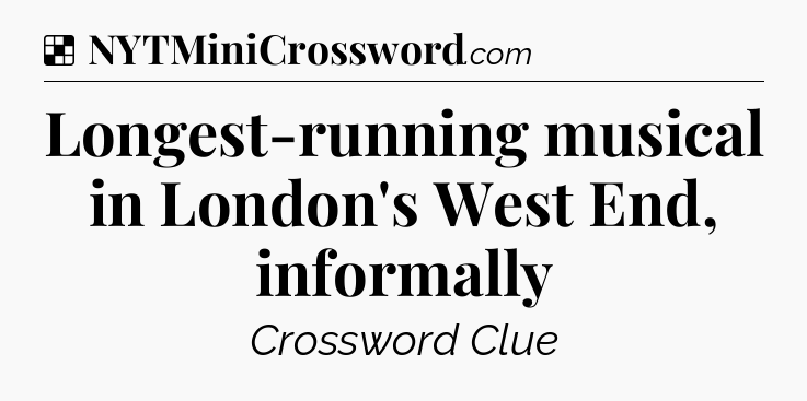 Solution: Longest-running musical in London's West End, informally - NYT Crossword