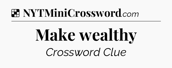 Solution: Make wealthy - NYT Crossword