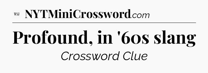 Profound, in '60s slang - WSJ Crossword