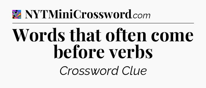 Words that often come before verbs Crossword Clue
