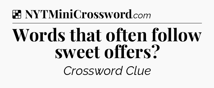 Solution: Words that often follow sweet offers - NYT Crossword