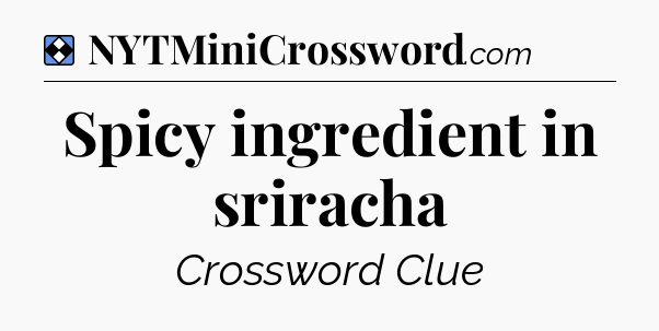 Solution: Spicy ingredient in sriracha - NYT Mini Crossword