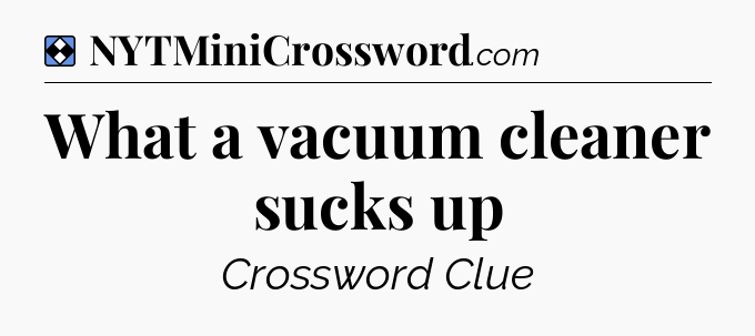 Solution: What a vacuum cleaner sucks up - NYT Mini Crossword
