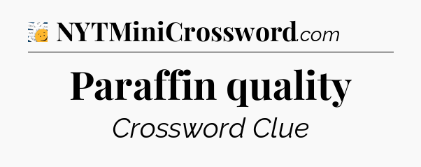 Paraffin quality - 7 Little Words