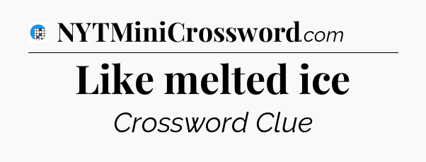 Like melted ice Crossword Clue