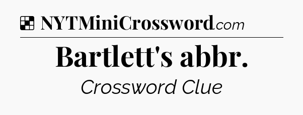 Solution: Bartlett's abbr - NYT Crossword
