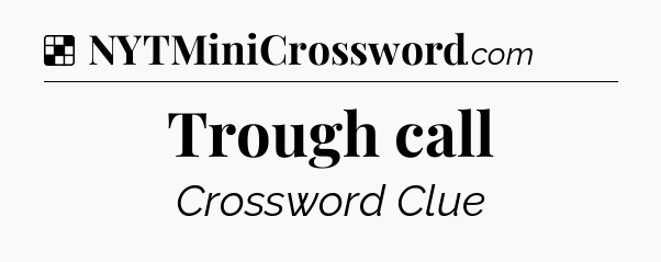Solution: Trough call - NYT Crossword