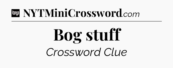 Bog stuff Crossword Clue