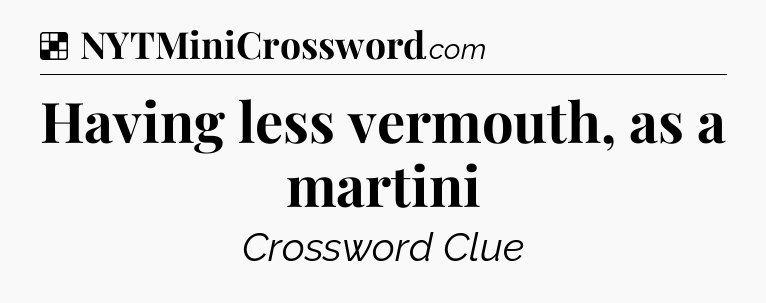 Solution: Having less vermouth, as a martini - NYT Crossword