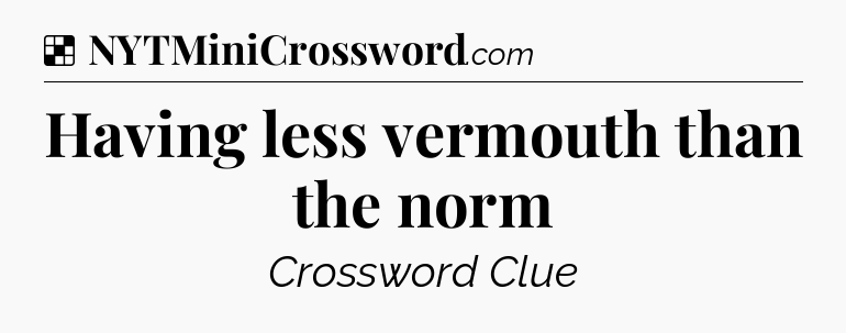 Solution: Having less vermouth than the norm - NYT Crossword