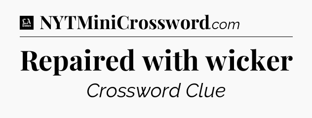 Repaired with wicker - LA Times Crossword