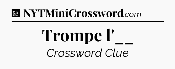 Trompe l'__ - LA Times Crossword