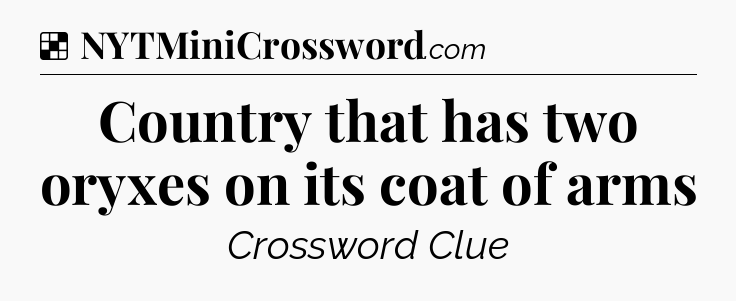Solution: Country that has two oryxes on its coat of arms - NYT Crossword
