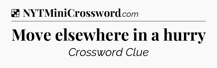 Solution: Move elsewhere in a hurry - NYT Crossword
