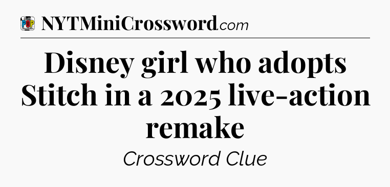Disney girl who adopts Stitch in a 2025 live-action remake Crossword Clue