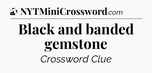 Black and banded gemstone - Daily Themed Classic Crossword