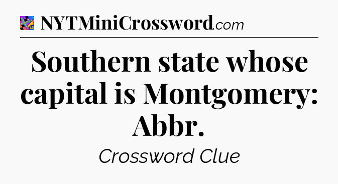 Southern state whose capital is Montgomery: Abbr Crossword Clue