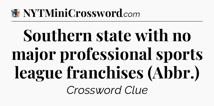 Southern state with no major professional sports league franchises (Abbr.) Crossword Clue