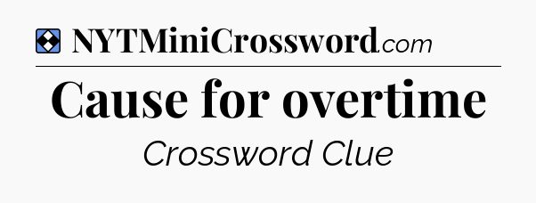 Solution: Cause for overtime - NYT Mini Crossword