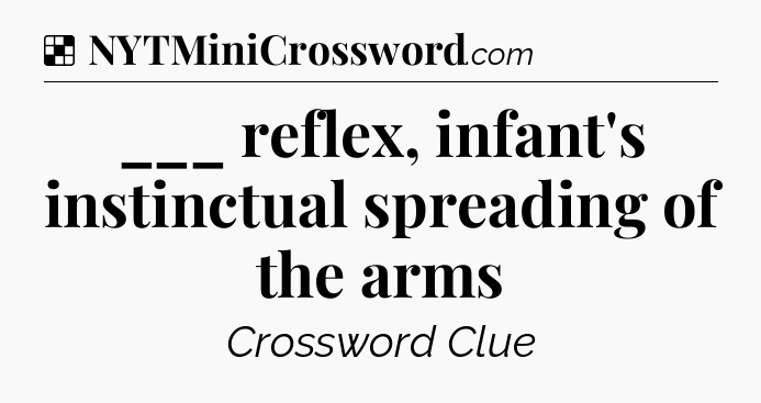 Solution: ___ reflex, infant's instinctual spreading of the arms - NYT Crossword