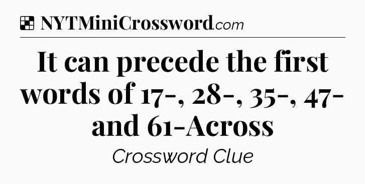 Solution: It can precede the first words of 17-, 28-, 35-, 47- and 61-Across - NYT Crossword