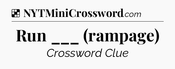 Solution: Run ___ (rampage) - NYT Crossword