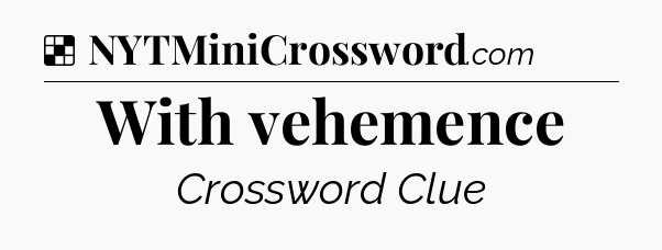 Solution: With vehemence - NYT Crossword