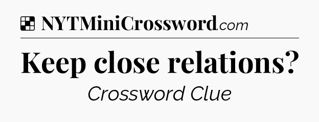 Solution: Keep close relations - NYT Crossword