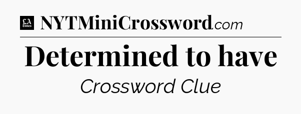 Determined to have - LA Times Crossword