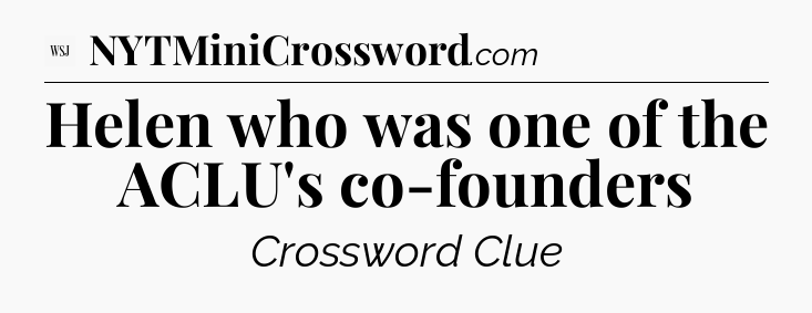 Helen who was one of the ACLU's co-founders - WSJ Crossword