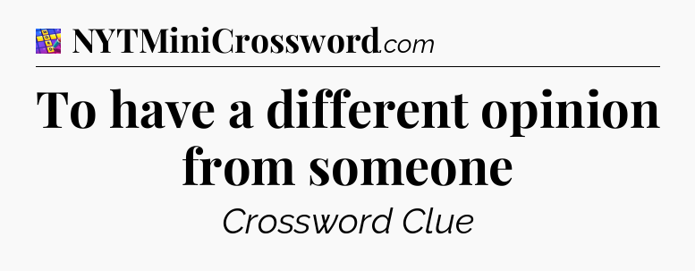 To have a different opinion from someone Codycross