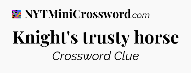 Knight's trusty horse Crossword Clue