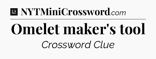 Omelet maker's tool - LA Times Crossword