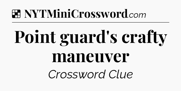 Solution: Point guard's crafty maneuver - NYT Crossword