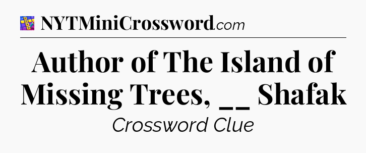 Author of The Island of Missing Trees, __ Shafak Codycross