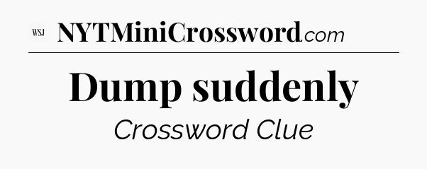 Dump suddenly - WSJ Crossword