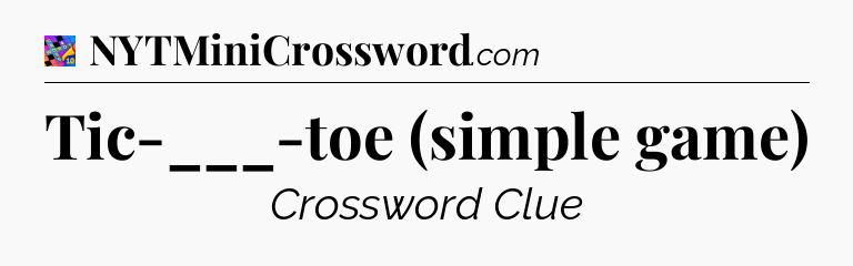 Tic-___-toe (simple game) Crossword Clue