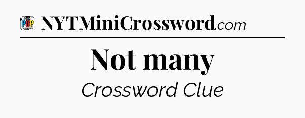 Not many Crossword Clue