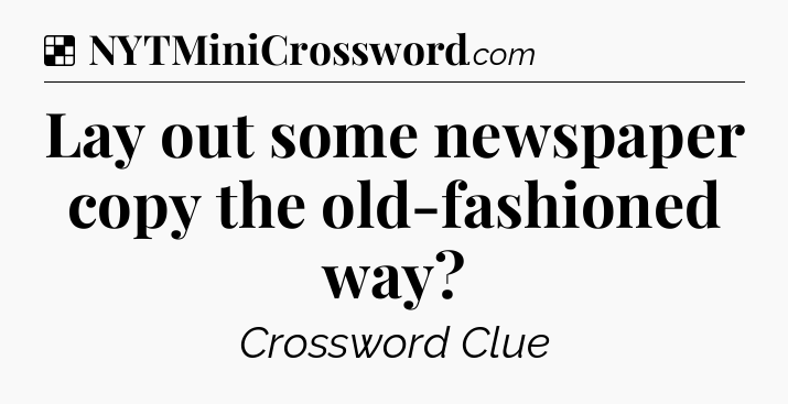 Solution: Lay out some newspaper copy the old-fashioned way - NYT Crossword