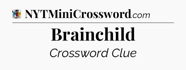 Brainchild Crossword Clue