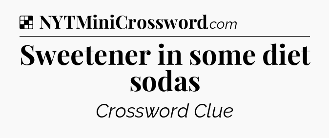 Solution: Sweetener in some diet sodas - NYT Crossword