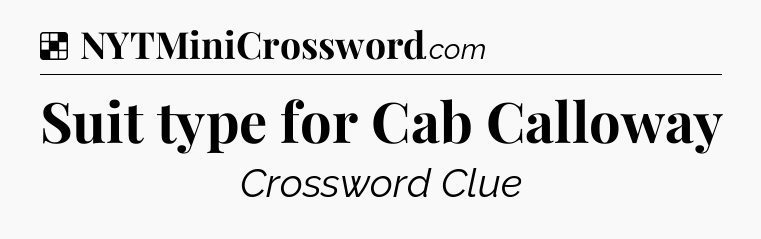 Solution: Suit type for Cab Calloway - NYT Crossword
