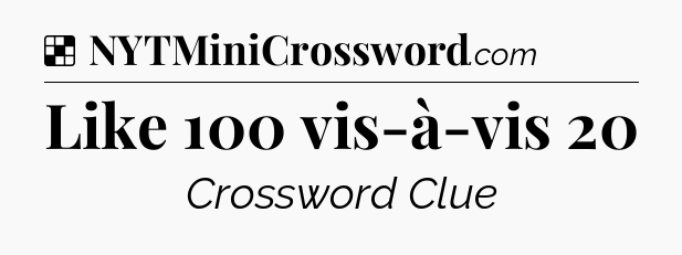 Solution: Like 100 vis-à-vis 20 - NYT Crossword