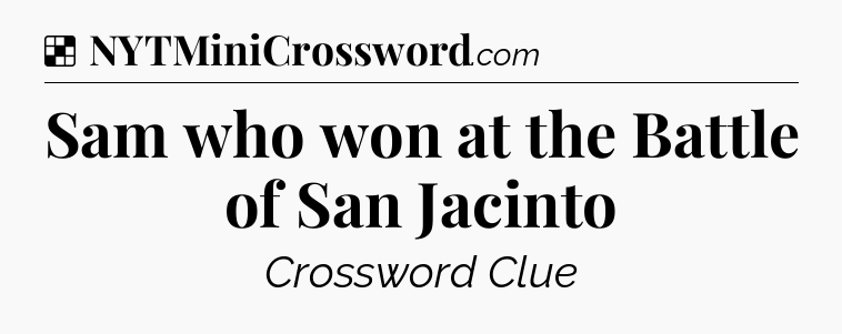 Solution: Sam who won at the Battle of San Jacinto - NYT Crossword